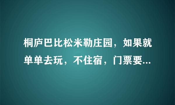 桐庐巴比松米勒庄园，如果就单单去玩，不住宿，门票要多少，还有，单单玩的话，好不好玩啊！急