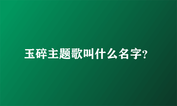 玉碎主题歌叫什么名字？