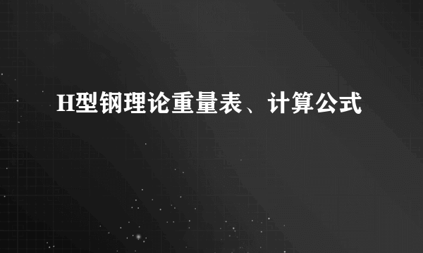 H型钢理论重量表、计算公式