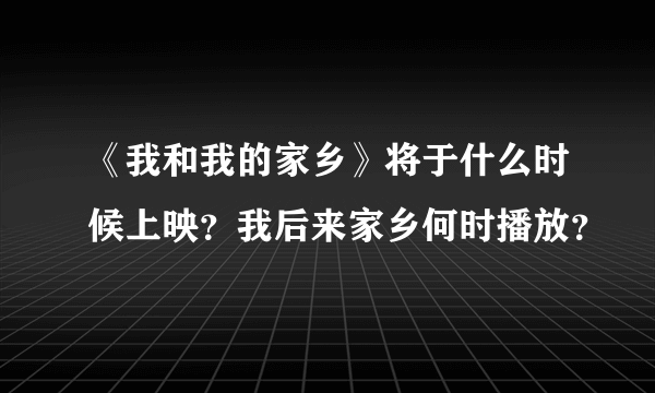 《我和我的家乡》将于什么时候上映？我后来家乡何时播放？