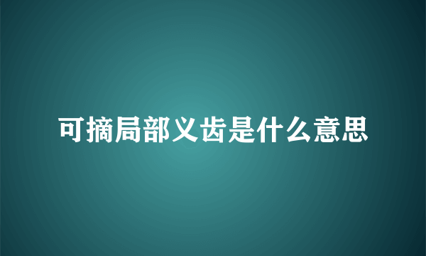 可摘局部义齿是什么意思