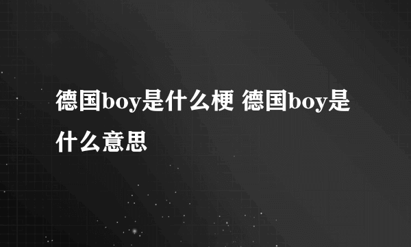 德国boy是什么梗 德国boy是什么意思