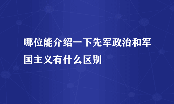 哪位能介绍一下先军政治和军国主义有什么区别