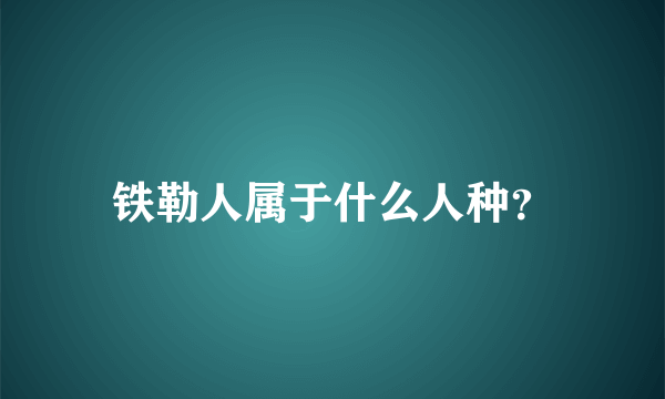 铁勒人属于什么人种？