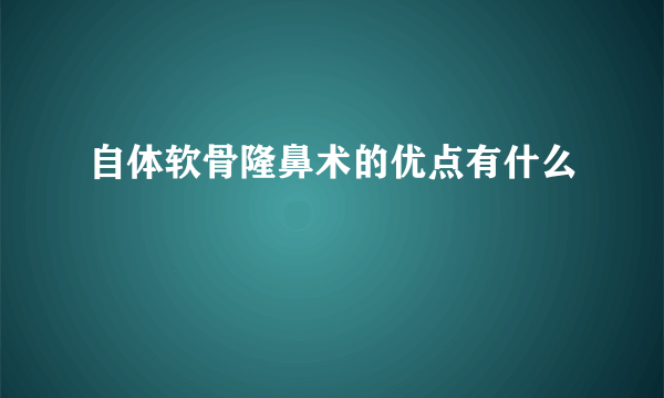 自体软骨隆鼻术的优点有什么