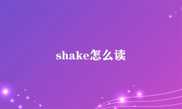 shake怎么读