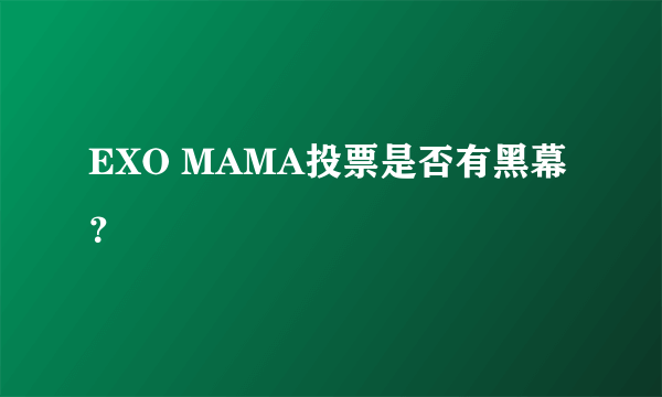 EXO MAMA投票是否有黑幕？