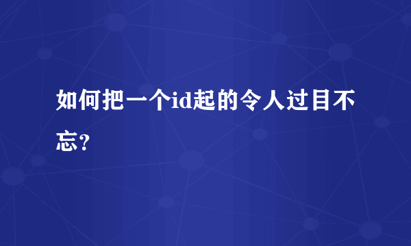 如何把一个id起的令人过目不忘？