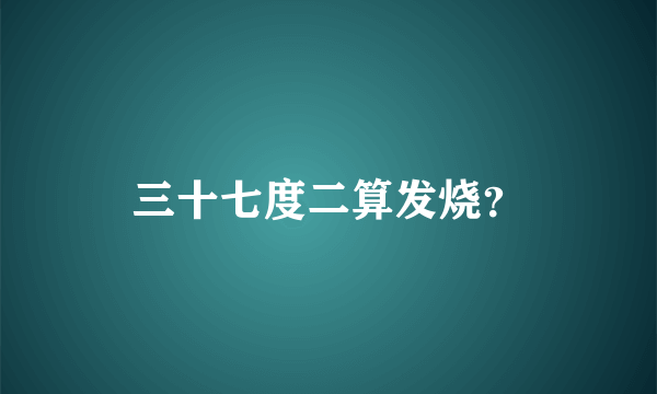 三十七度二算发烧？