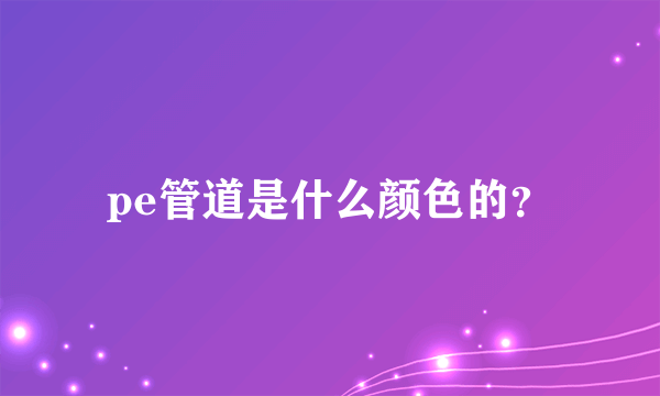 pe管道是什么颜色的？