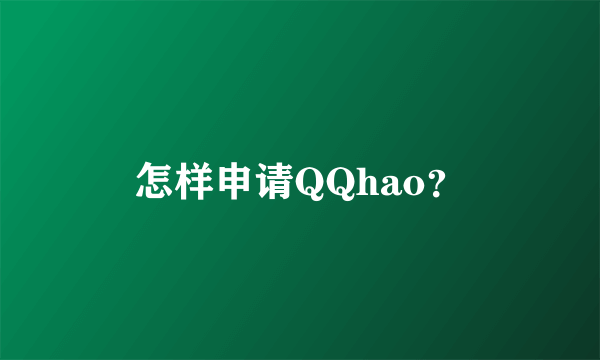 怎样申请QQhao？