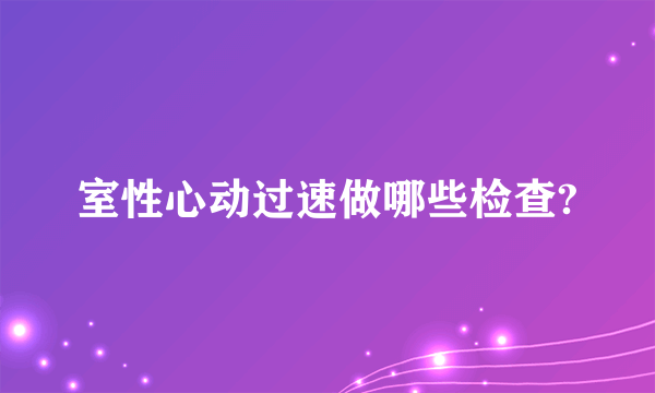 室性心动过速做哪些检查?