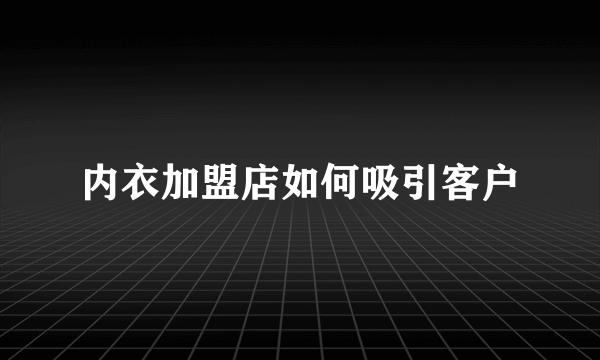 内衣加盟店如何吸引客户