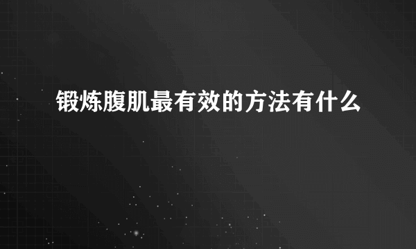 锻炼腹肌最有效的方法有什么