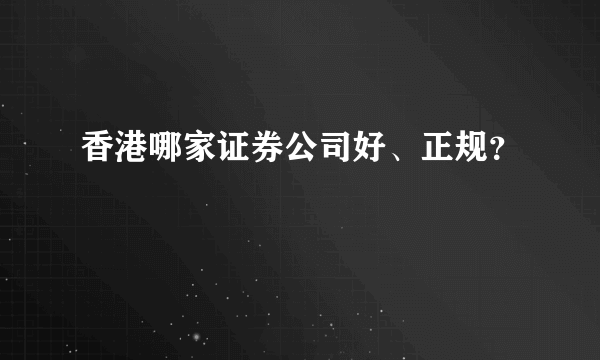 香港哪家证券公司好、正规？