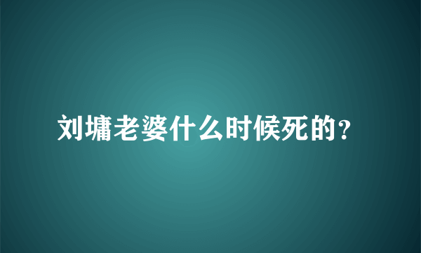 刘墉老婆什么时候死的？