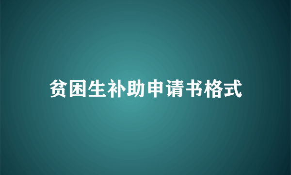 贫困生补助申请书格式