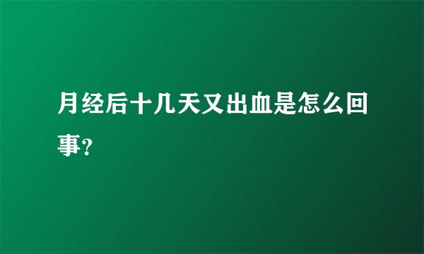 月经后十几天又出血是怎么回事？