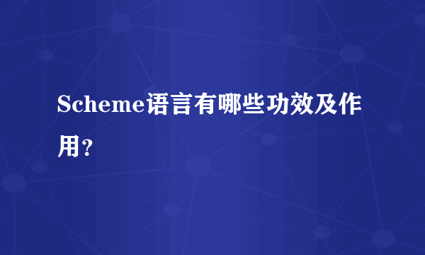 Scheme语言有哪些功效及作用？