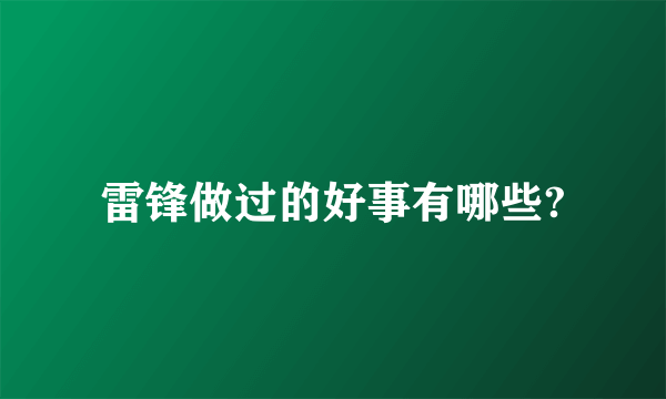 雷锋做过的好事有哪些?