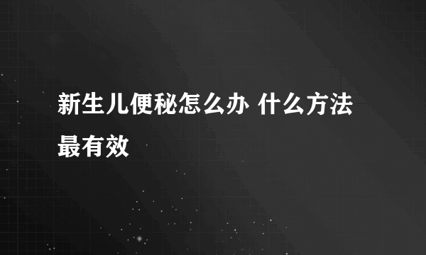 新生儿便秘怎么办 什么方法最有效