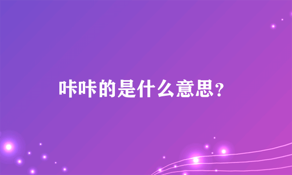 咔咔的是什么意思？