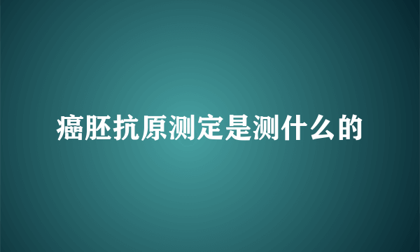 癌胚抗原测定是测什么的