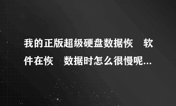 我的正版超级硬盘数据恢復软件在恢復数据时怎么很慢呢,有什么办法能快一点吗?