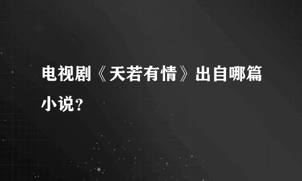 电视剧《天若有情》出自哪篇小说？