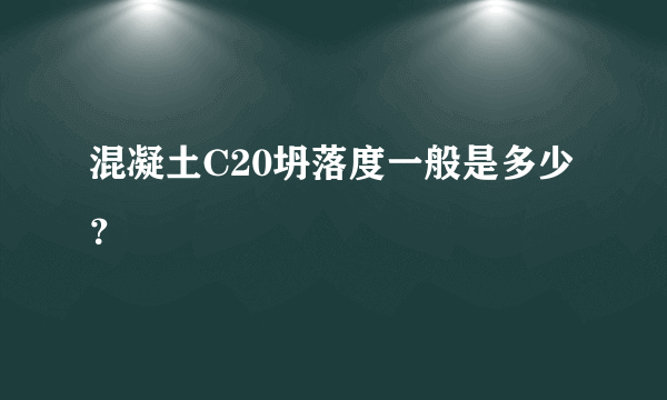 混凝土C20坍落度一般是多少？