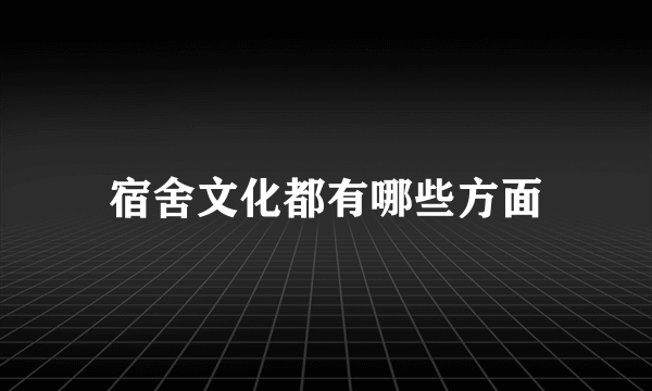 宿舍文化都有哪些方面