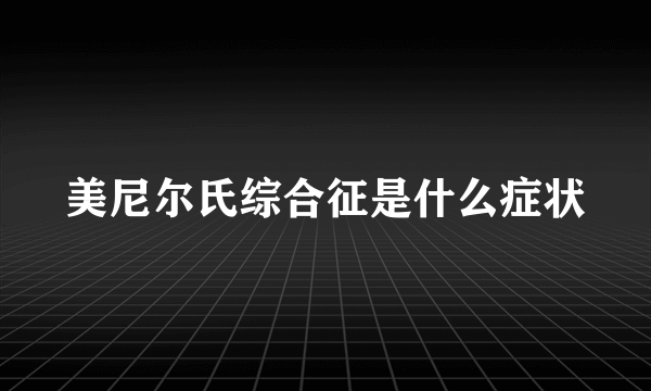 美尼尔氏综合征是什么症状