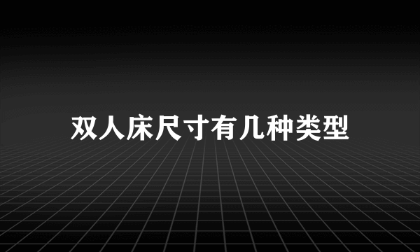 双人床尺寸有几种类型