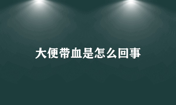 大便带血是怎么回事