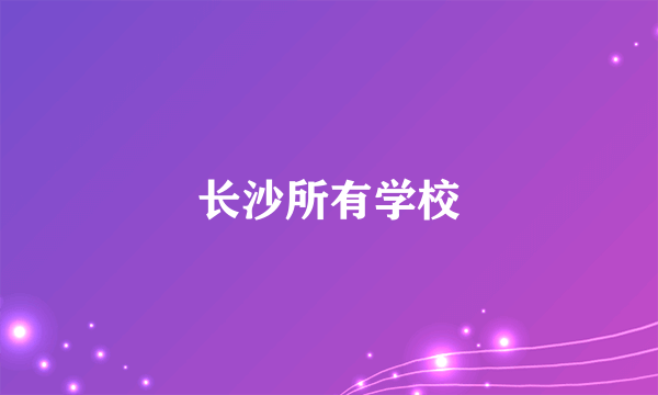 长沙所有学校