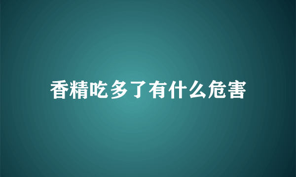 香精吃多了有什么危害