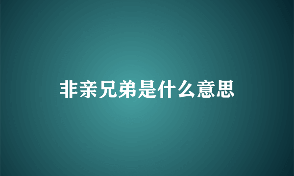 非亲兄弟是什么意思