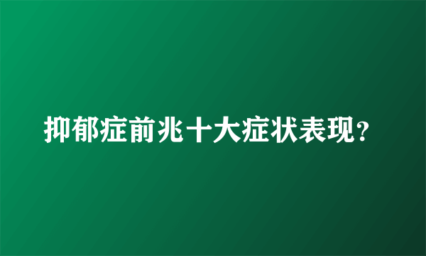 抑郁症前兆十大症状表现？