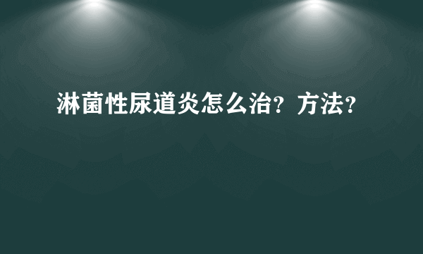 淋菌性尿道炎怎么治？方法？