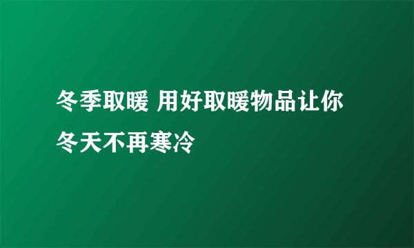 冬季取暖 用好取暖物品让你冬天不再寒冷