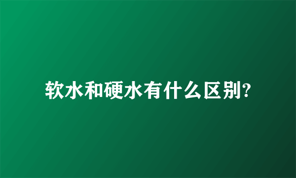 软水和硬水有什么区别?