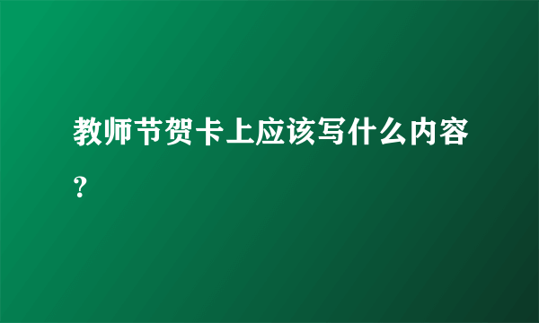 教师节贺卡上应该写什么内容？