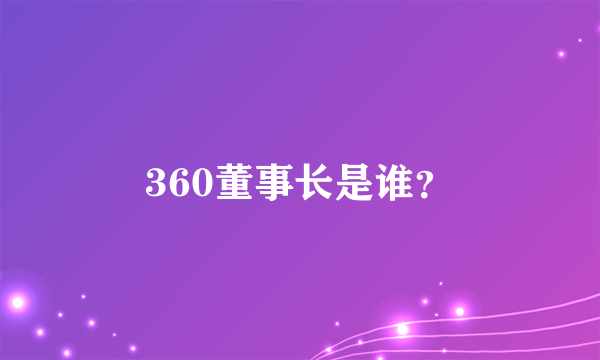 360董事长是谁？