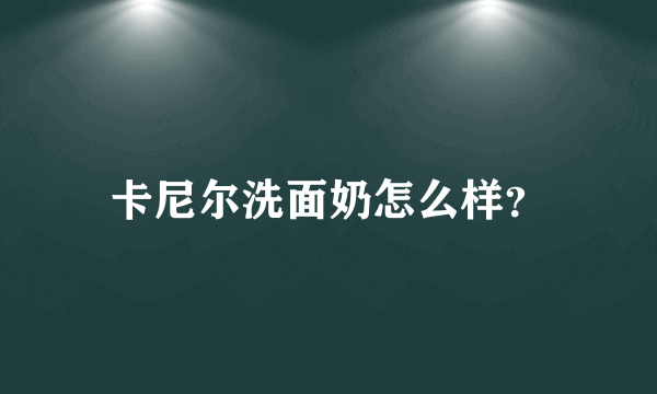 卡尼尔洗面奶怎么样？