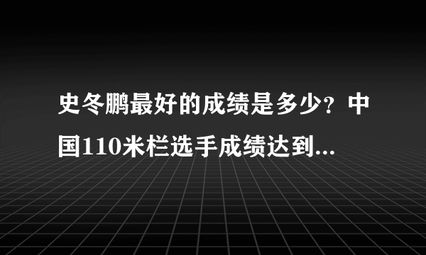 史冬鹏最好的成绩是多少？中国110米栏选手成绩达到A标的还有谁？