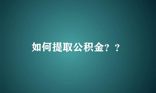 如何提取公积金？？