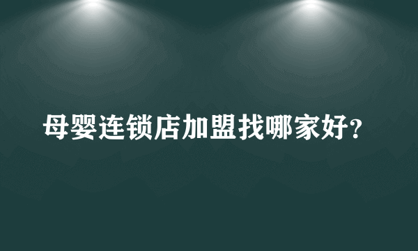 母婴连锁店加盟找哪家好？