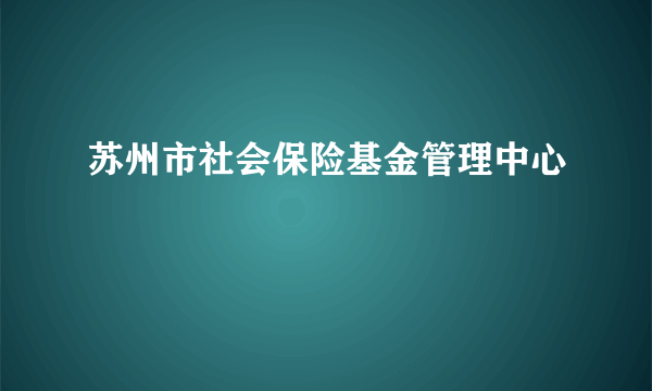 苏州市社会保险基金管理中心