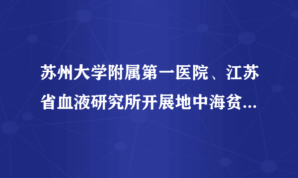 苏州大学附属第一医院、江苏省血液研究所开展地中海贫血基因突变检测