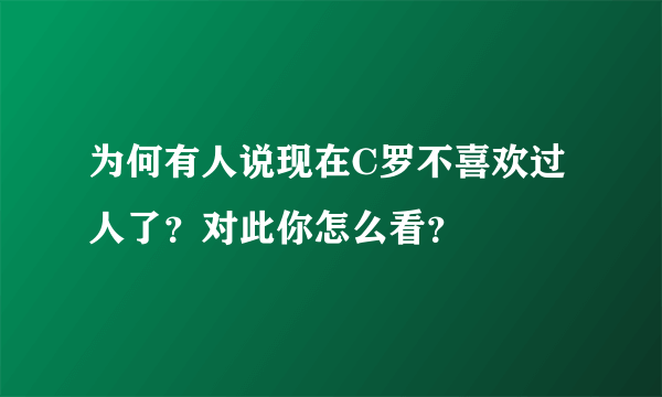 为何有人说现在C罗不喜欢过人了？对此你怎么看？